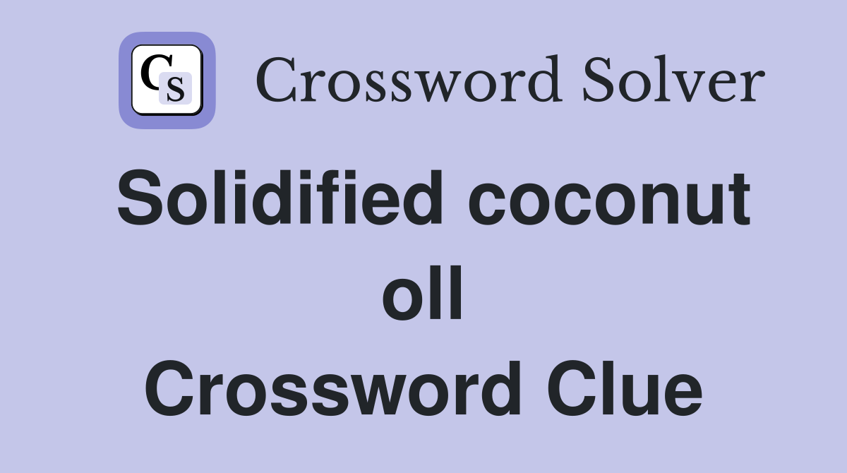 Solidified coconut oll Crossword Clue Answers Crossword Solver